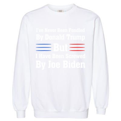 I’ve Never Been Fondled By Donald Trump But Screwed By Biden Garment-Dyed Sweatshirt