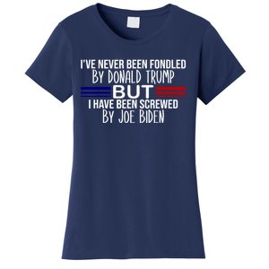 IVe Never Been Fondled By Donald Trump But I Have Been Screwed By Joe Biden Women's T-Shirt