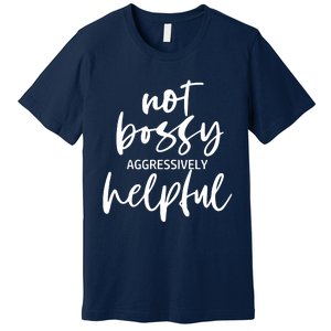 I’m Not Bossy I’m Aggressively Helpful Funny Quote Boss Gift Premium T-Shirt