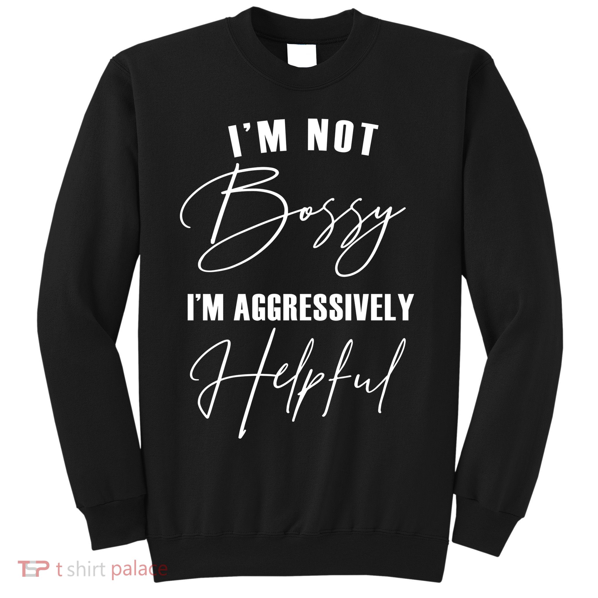 I'm Not Bossy I'm Aggressively Helpful Funny Sweatshirt