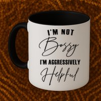 I'm Not Bossy I'm Aggressively Helpful Funny Mug