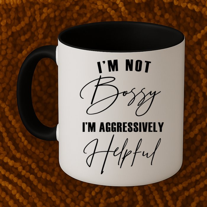 I'm Not Bossy I'm Aggressively Helpful Funny Mug