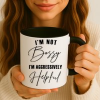 I'm Not Bossy I'm Aggressively Helpful Funny Mug