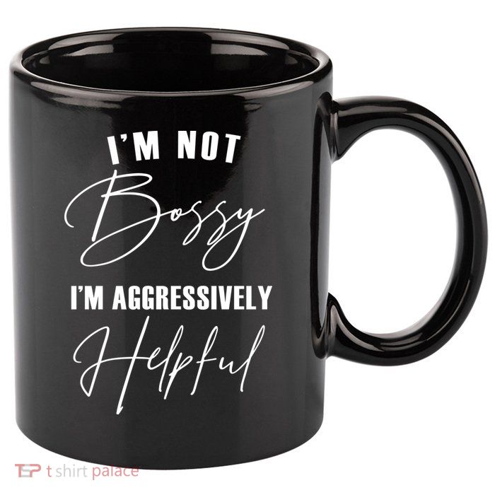 I'm Not Bossy I'm Aggressively Helpful Funny 11oz C Handle Ceramic Mug