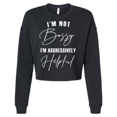 I'm Not Bossy I'm Aggressively Helpful Funny Cropped Pullover Crew