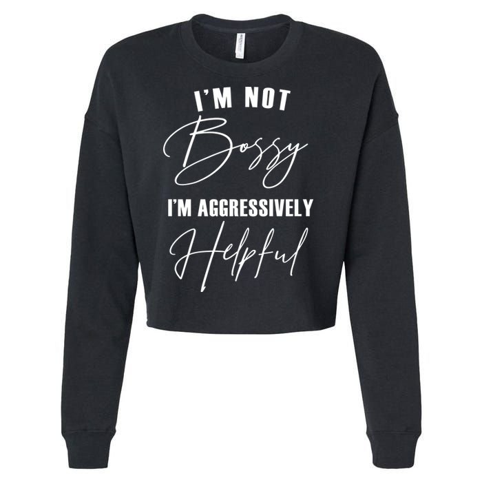 I'm Not Bossy I'm Aggressively Helpful Funny Cropped Pullover Crew