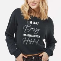 I'm Not Bossy I'm Aggressively Helpful Funny Cropped Pullover Crew