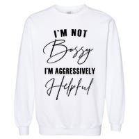 I'm Not Bossy I'm Aggressively Helpful Funny Garment-Dyed Sweatshirt