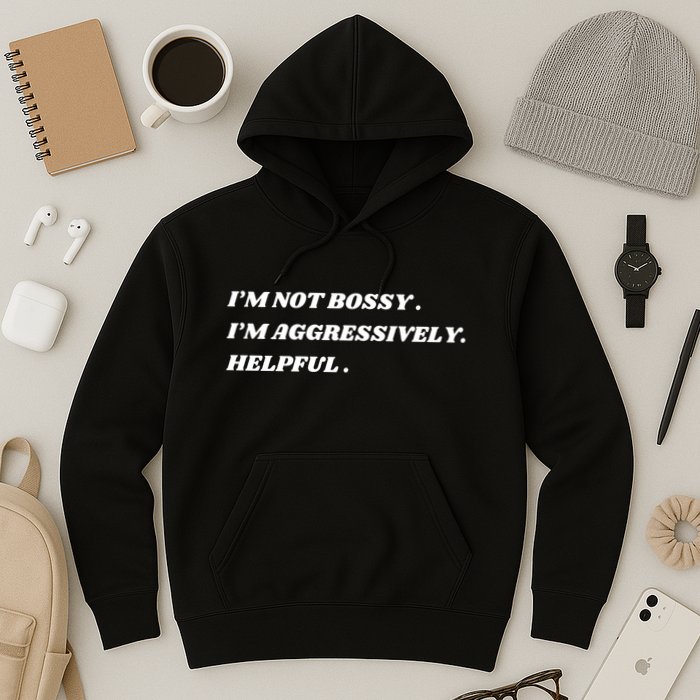 I’M Not Bossy I’M Aggressively Helpful Funny Hoodie