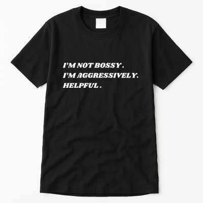 I’M Not Bossy I’M Aggressively Helpful Funny Tall T-Shirt