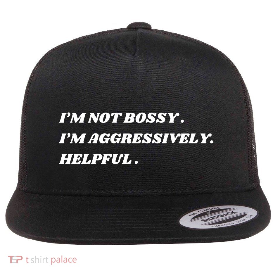 I’M Not Bossy I’M Aggressively Helpful Funny Flatbill Hat