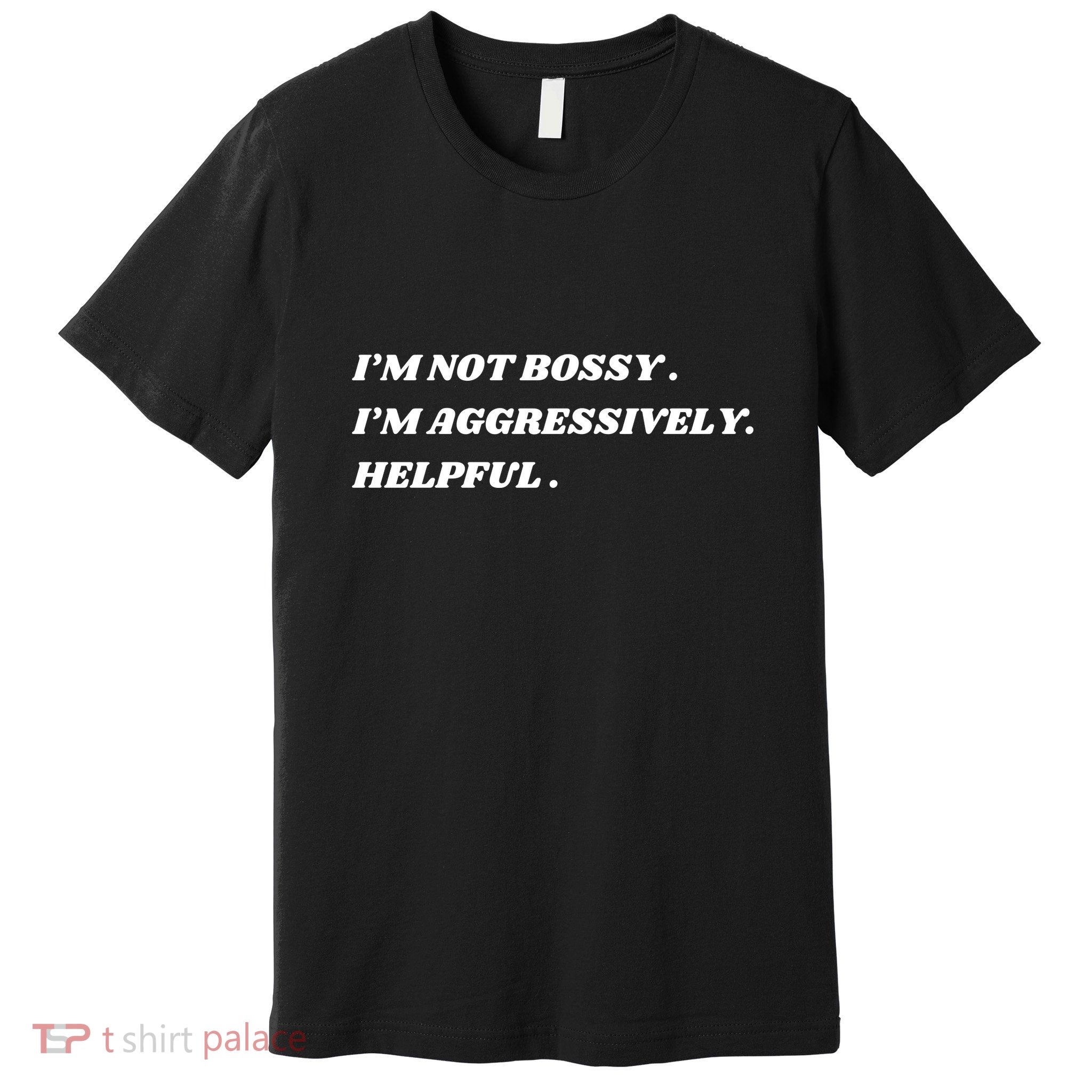 I’M Not Bossy I’M Aggressively Helpful Funny Premium T-Shirt