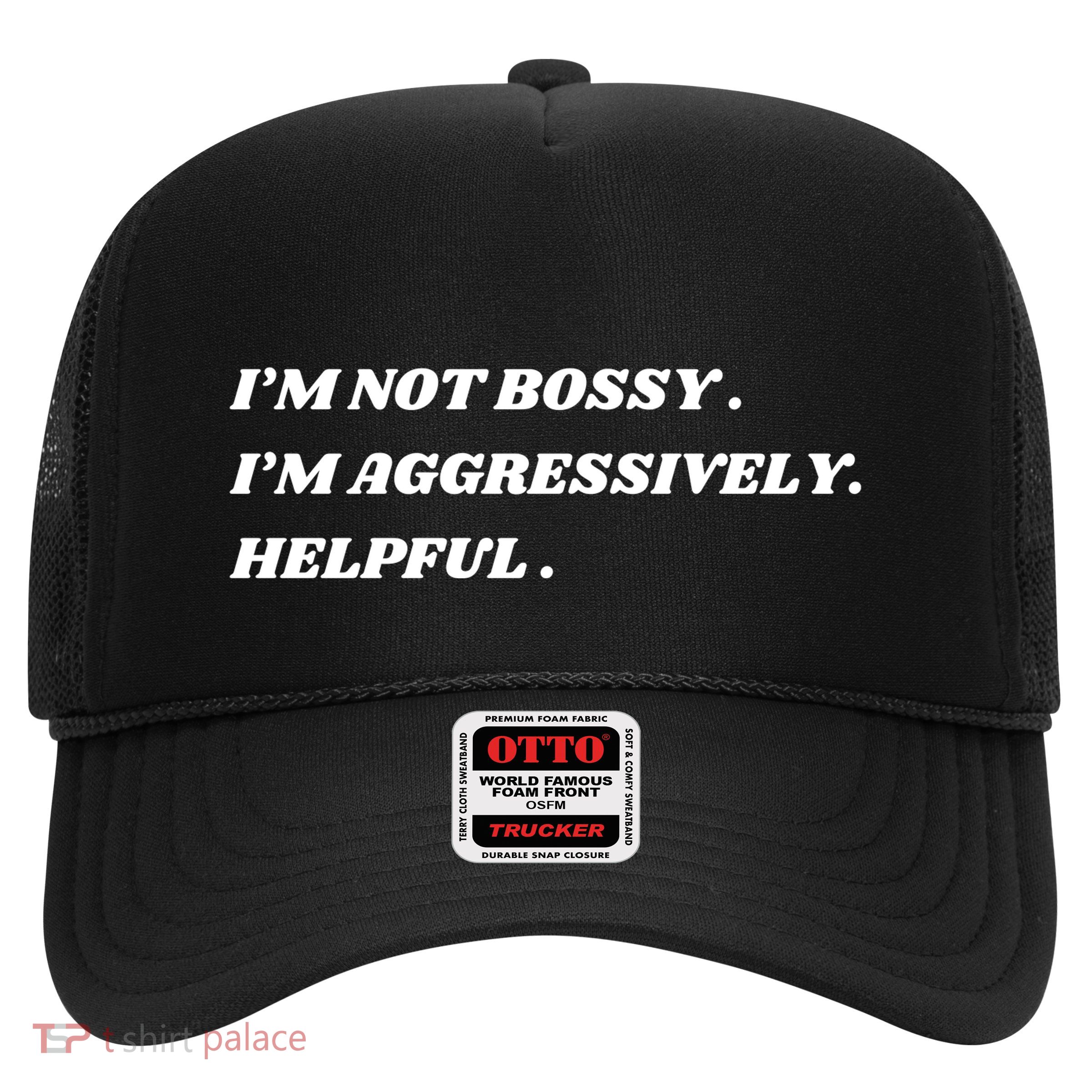 I’M Not Bossy I’M Aggressively Helpful Funny Trucker Hat