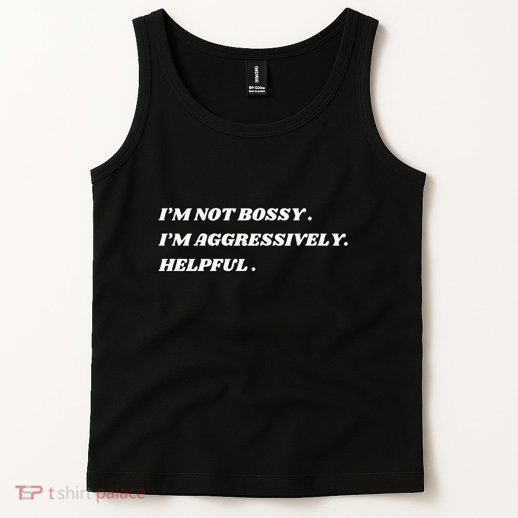 I’M Not Bossy I’M Aggressively Helpful Funny Tank Top