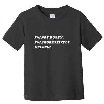 I’M Not Bossy I’M Aggressively Helpful Funny Toddler T-Shirt