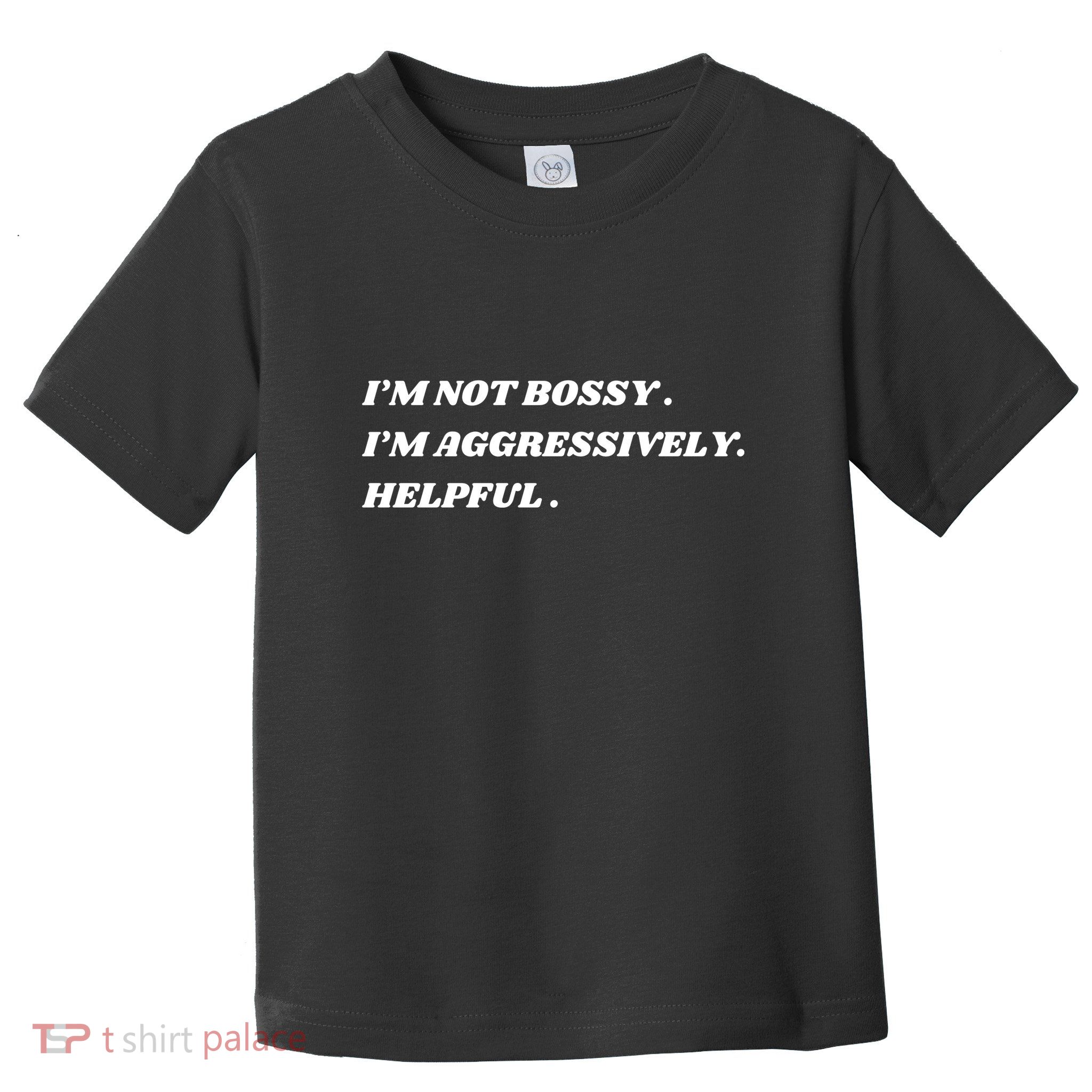 I’M Not Bossy I’M Aggressively Helpful Funny Toddler T-Shirt