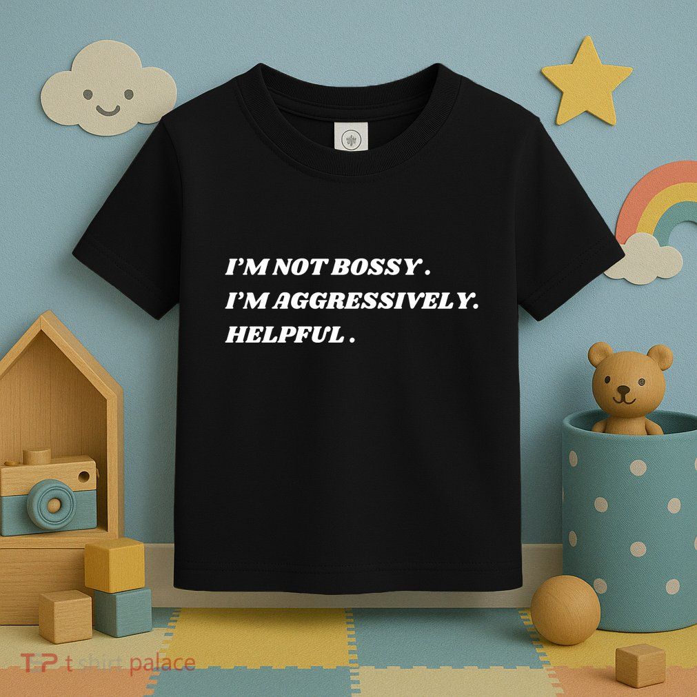 I’M Not Bossy I’M Aggressively Helpful Funny Toddler T-Shirt