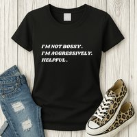I’M Not Bossy I’M Aggressively Helpful Funny Womens T-Shirt