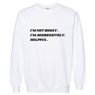 I’M Not Bossy I’M Aggressively Helpful Funny Garment-Dyed Sweatshirt