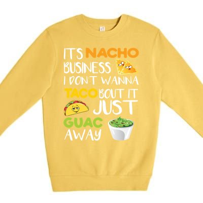 Its Nacho Business I Dont Wanna Tacos Bout It Premium Crewneck Sweatshirt