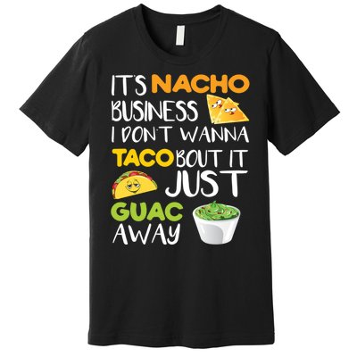 Its Nacho Business I Dont Wanna Tacos Bout It Premium T-Shirt