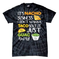 Its Nacho Business I Dont Wanna Tacos Bout It Tie-Dye T-Shirt