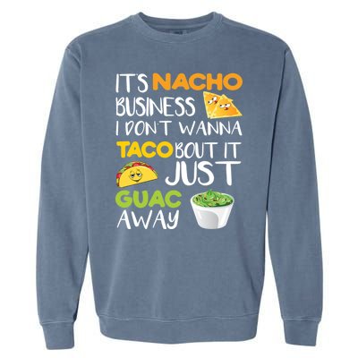 Its Nacho Business I Dont Wanna Tacos Bout It Garment-Dyed Sweatshirt