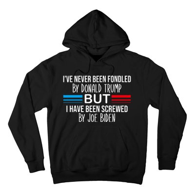 I’Ve Never Been Fondled By Donald Trump But Screwed By Biden Hoodie