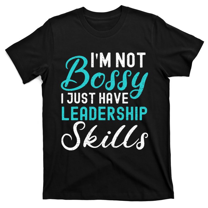 I'm Not Bossy I Just Have Leadership Skills Funny Humor T-Shirt