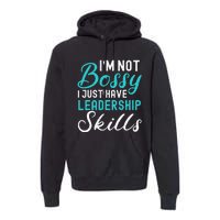 I'm Not Bossy I Just Have Leadership Skills Funny Humor Premium Hoodie