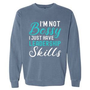 I'm Not Bossy I Just Have Leadership Skills Funny Humor Garment-Dyed Sweatshirt