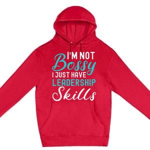 I'm Not Bossy I Just Have Leadership Skills Funny Humor Premium Pullover Hoodie