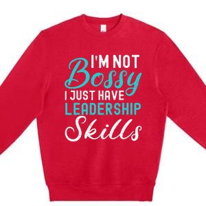 I'm Not Bossy I Just Have Leadership Skills Funny Humor Premium Crewneck Sweatshirt