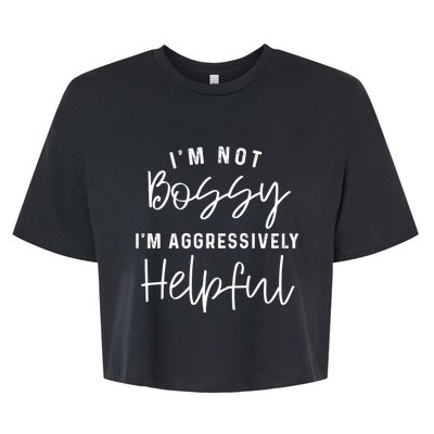 I'm Not Bossy I'm Aggressively Helpful Bella+Canvas Jersey Crop Tee