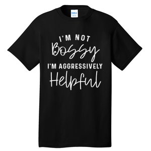 I'm Not Bossy I'm Aggressively Helpful Tall T-Shirt