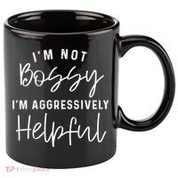 I'm Not Bossy I'm Aggressively Helpful 11oz C Handle Ceramic Mug