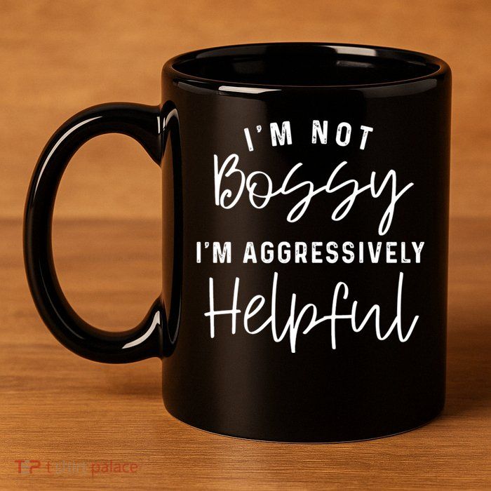 I'm Not Bossy I'm Aggressively Helpful 11oz C Handle Ceramic Mug