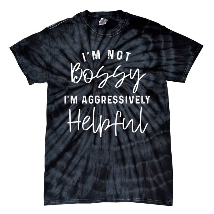 I'm Not Bossy I'm Aggressively Helpful Tie-Dye T-Shirt