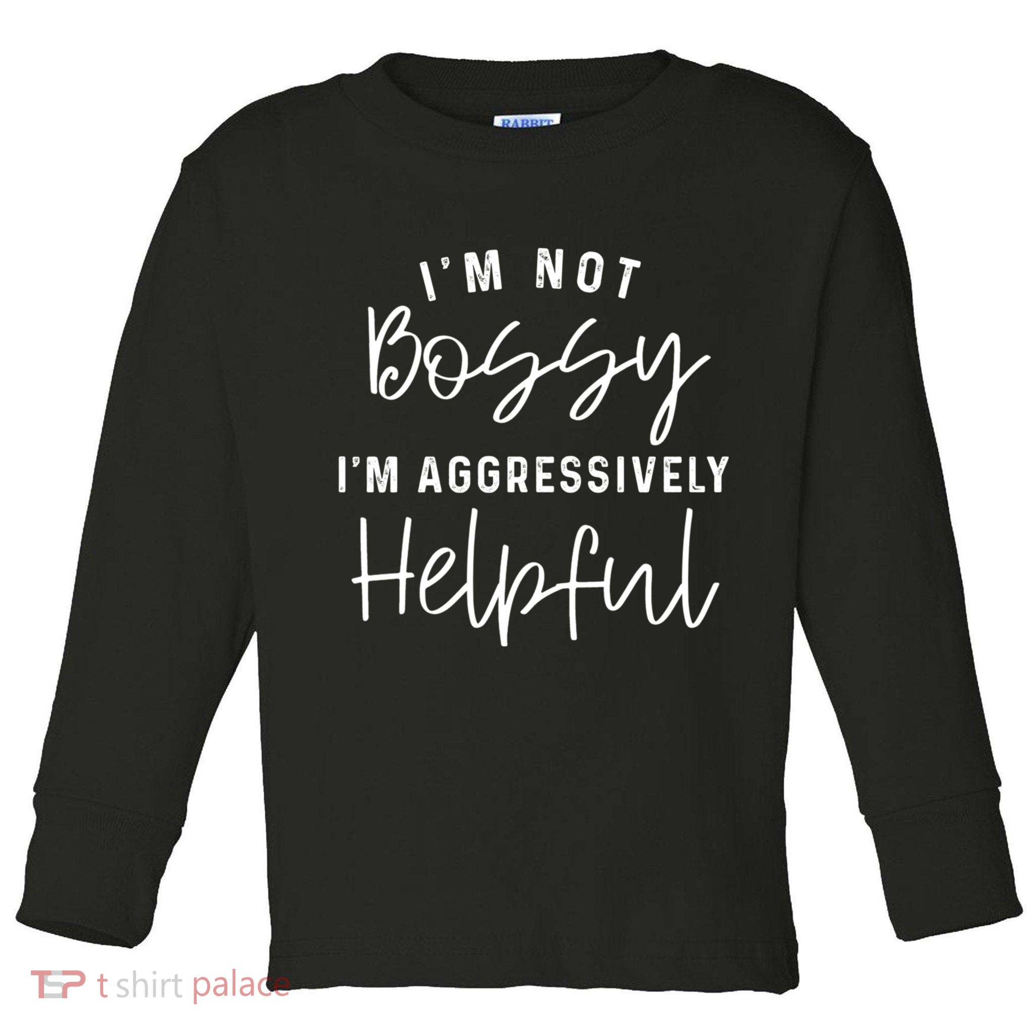 I'm Not Bossy I'm Aggressively Helpful Toddler Long Sleeve Shirt