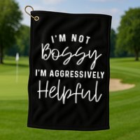 I'm Not Bossy I'm Aggressively Helpful Golf Towel