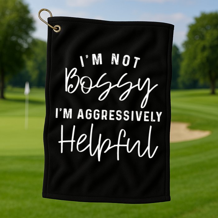 I'm Not Bossy I'm Aggressively Helpful Golf Towel