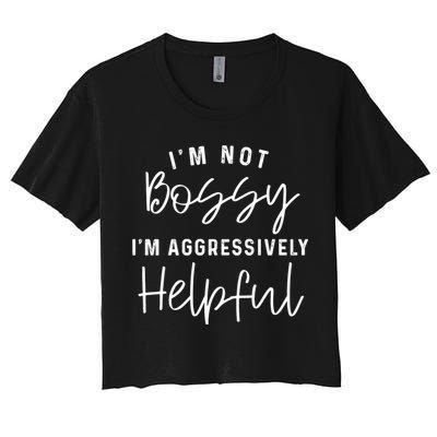 I'm Not Bossy I'm Aggressively Helpful Crop Top