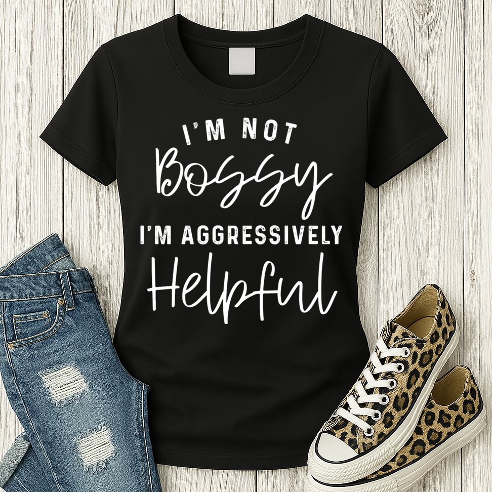 I'm Not Bossy I'm Aggressively Helpful Womens T-Shirt