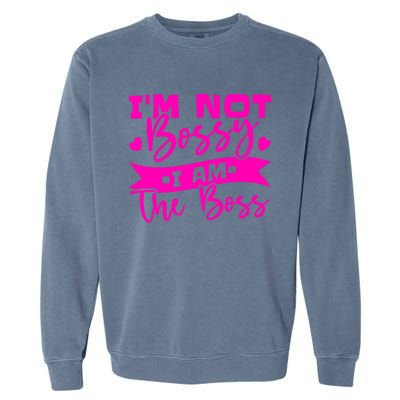 I'm Not Bossy I Am The Boss Gift Garment-Dyed Sweatshirt