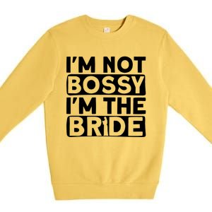 I'm Not Bossy I'm The Bride Meaningful Gift Bride Bachelorette Party Gift Premium Crewneck Sweatshirt