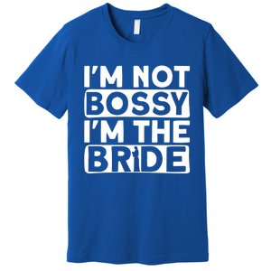 I'm Not Bossy I'm The Bride Meaningful Gift Bride Bachelorette Party Gift Premium T-Shirt