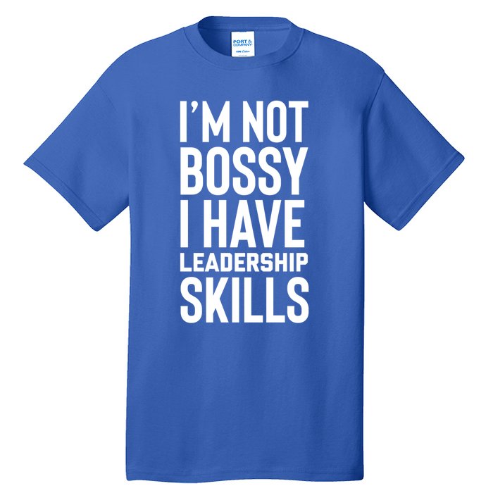 I'm Not Bossy I Have Leadership Skills Cool Gift I Am The Boss Meaningful Gift Tall T-Shirt