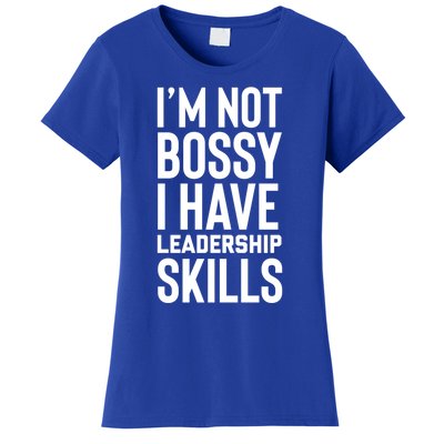 I'm Not Bossy I Have Leadership Skills Cool Gift I Am The Boss Meaningful Gift Women's T-Shirt