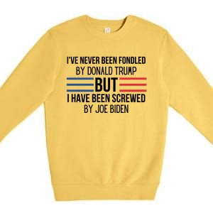 I’ve Never Been Fondled By Donald Trump But I Have Been Screwed By Joe Biden Premium Crewneck Sweatshirt