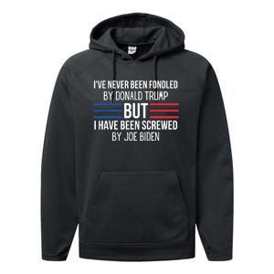 I’ve Never Been Fondled By Donald Trump But I Have Been Screwed By Joe Biden Performance Fleece Hoodie